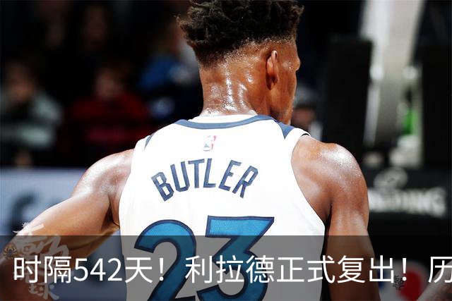 时隔542天！利拉德正式复出！历史75大巨星回来了