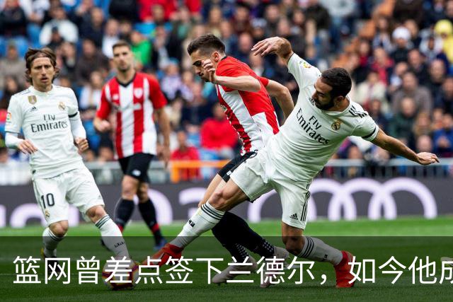 篮网曾差点签下兰德尔，如今他成球队新核心