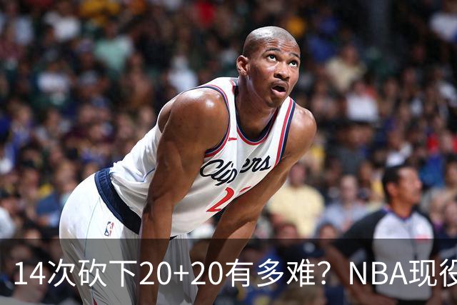 14次砍下20+20有多难？NBA现役仅5人，约基奇22次第二，庄神独一档