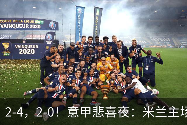 2-4，2-0！意甲悲喜夜：米兰主场翻车，国米赢得戏剧性，夺回榜首